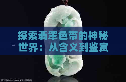 探索翡翠色带的神秘世界：从含义到鉴赏