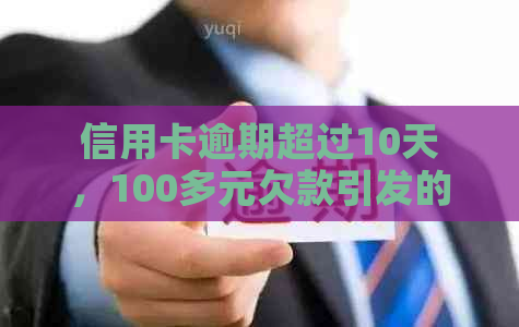 信用卡逾期超过10天，100多元欠款引发的还款困扰