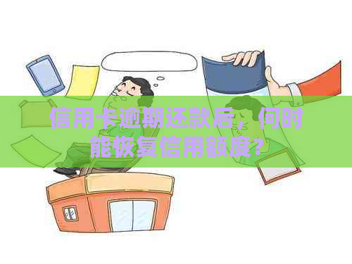 信用卡逾期还款后，何时能恢复信用额度？