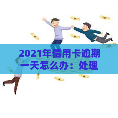 2021年信用卡逾期一天怎么办：处理流程和影响分析