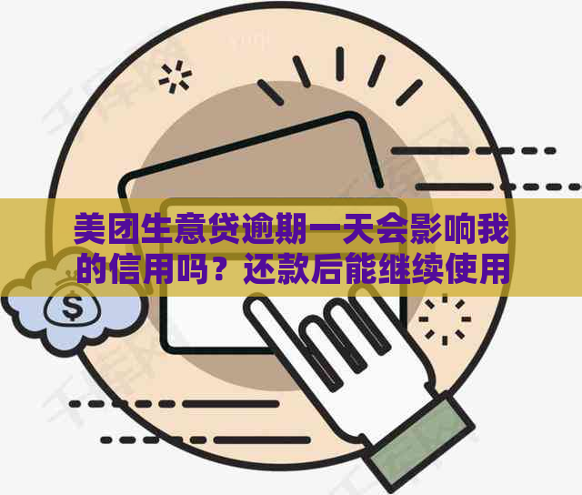 美团生意贷逾期一天会影响我的信用吗？还款后能继续使用吗？如何避免逾期？