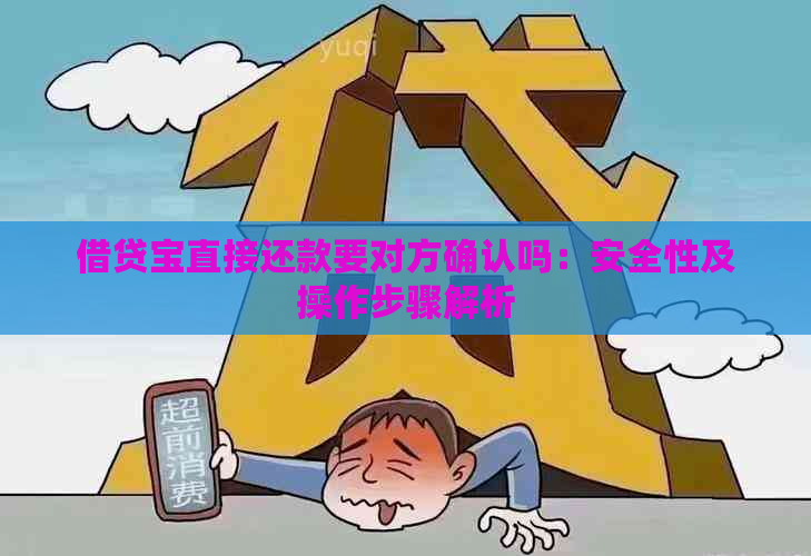 借贷宝直接还款要对方确认吗：安全性及操作步骤解析