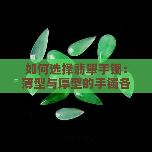 如何选择翡翠手镯：薄型与厚型的手镯各有优缺点，你应该知道的全方面比较