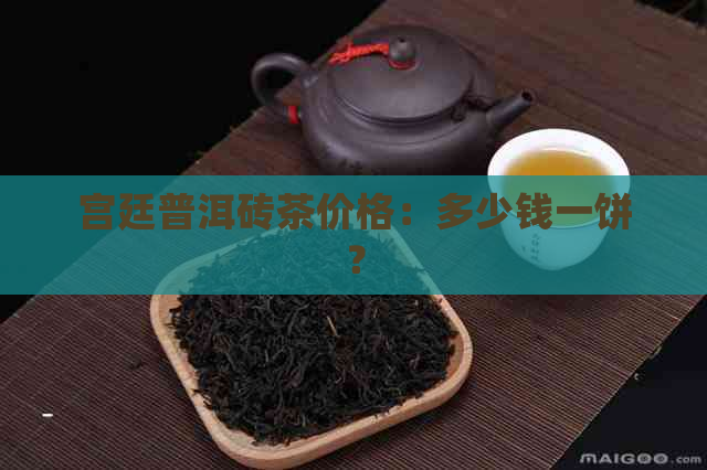 宫廷普洱砖茶价格：多少钱一饼？