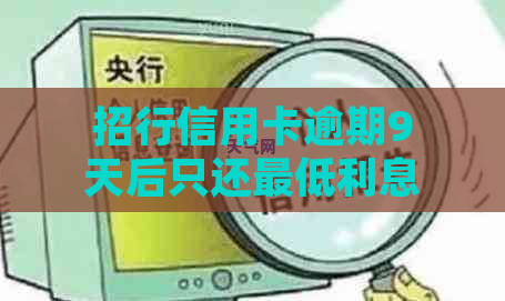 招行信用卡逾期9天后只还更低利息，会产生什么后果？