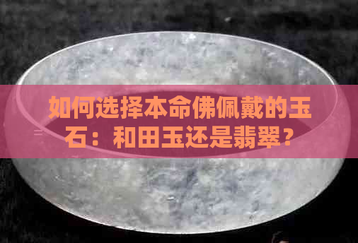 如何选择本命佛佩戴的玉石：和田玉还是翡翠？