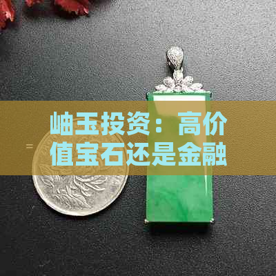 岫玉投资：高价值宝石还是金融炒作？