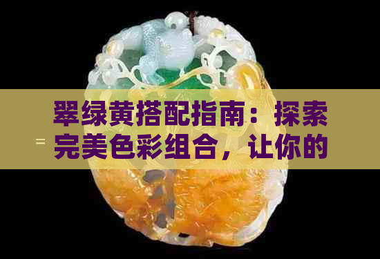 翠绿黄搭配指南：探索完美色彩组合，让你的穿搭更加出彩！