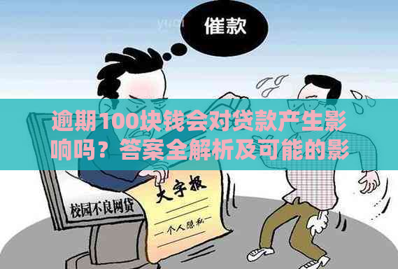 逾期100块钱会对贷款产生影响吗？答案全解析及可能的影响因素分析