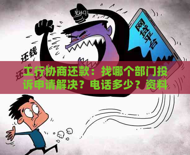 工行协商还款：找哪个部门投诉申请解决？电话多少？资料怎么写？