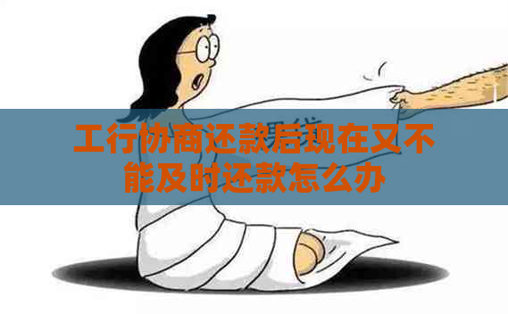 工行协商还款后现在又不能及时还款怎么办