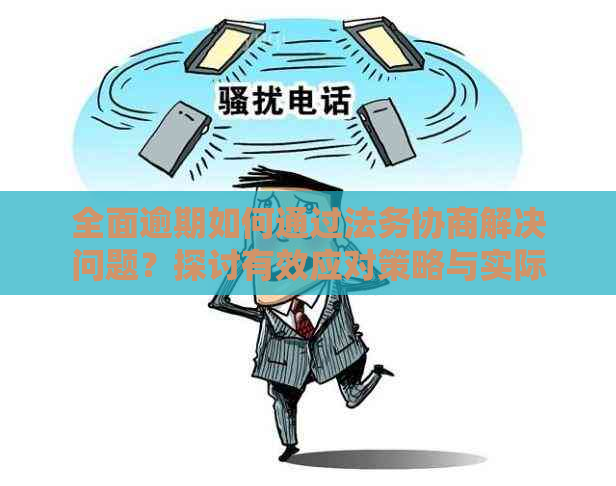 全面逾期如何通过法务协商解决问题？探讨有效应对策略与实际案例