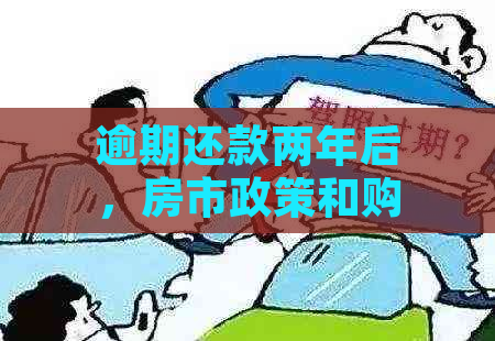 逾期还款两年后，房市政策和购房资格有何影响？能否实现自住买房梦？