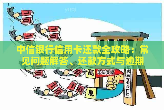 中信银行信用卡还款全攻略：常见问题解答、还款方式与逾期处理