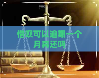 借呗可以逾期一个月再还吗