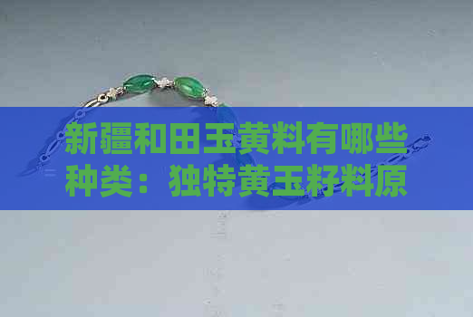 新疆和田玉黄料有哪些种类：独特黄玉籽料原石成为重点关注对象