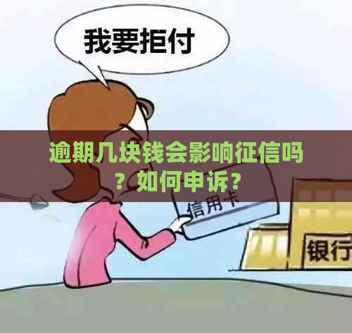 逾期几块钱会影响吗？如何申诉？