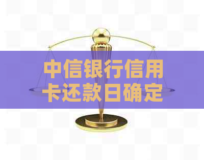 中信银行信用卡还款日确定为每月23号，了解如何按时还款以及逾期后果