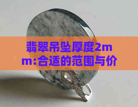 翡翠吊坠厚度2mm:合适的范围与价值评估