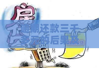 逾期还款三千多元的后果及解决办法：全面解析与建议