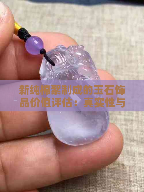 新纯棉絮制成的玉石饰品价值评估：真实性与收藏潜力分析