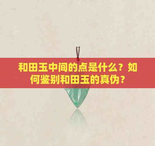 和田玉中间的点是什么？如何鉴别和田玉的真伪？