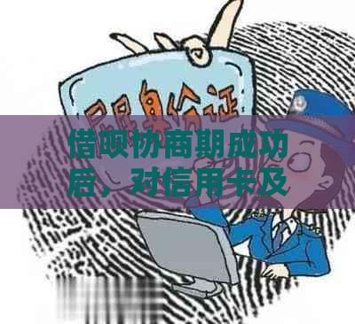 借呗协商期成功后，对信用卡及个人信用的影响分析及应对策略