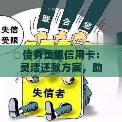 债务重组信用卡：灵活还款方案，助力您摆脱负债困境