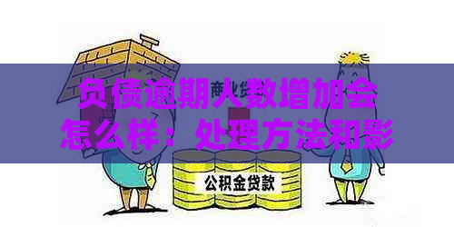 负债逾期人数增加会怎么样：处理方法和影响