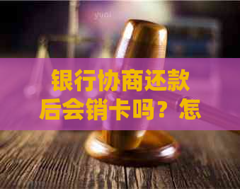 银行协商还款后会销卡吗？怎么办？上吗？