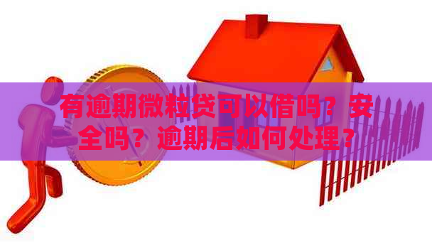 有逾期微粒贷可以借吗？安全吗？逾期后如何处理？