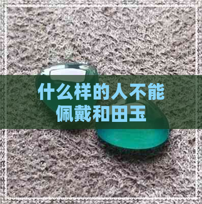 什么样的人不能佩戴和田玉