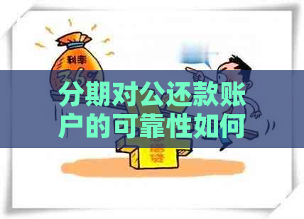 分期对公还款账户的可靠性如何？有哪些注意事项和风险？