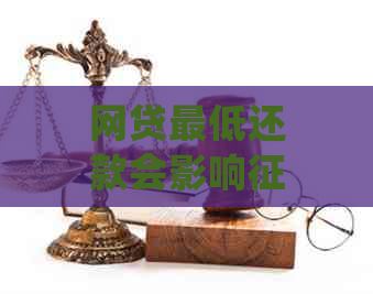 网贷更低还款会影响吗？如何处理以及影响结果是什么？