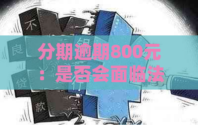 分期逾期800元：是否会面临法律诉讼？