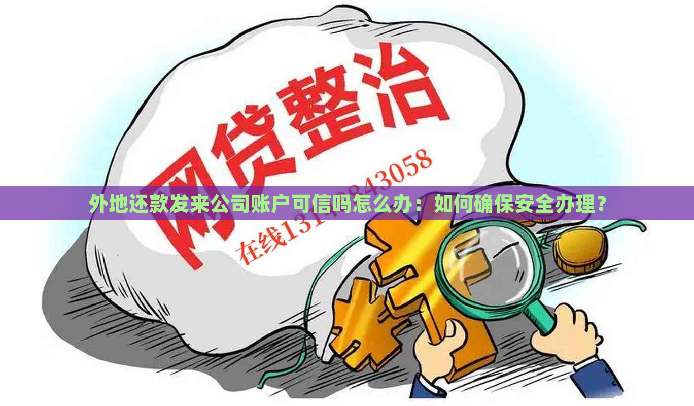 外地还款发来公司账户可信吗怎么办：如何确保安全办理？