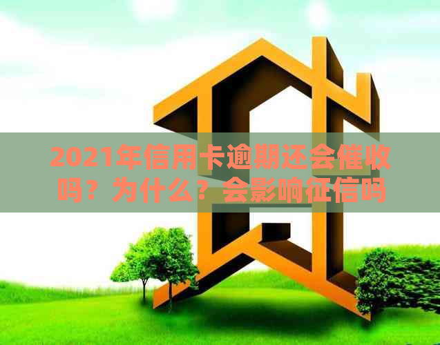 2021年信用卡逾期还会吗？为什么？会影响吗？后果是什么？