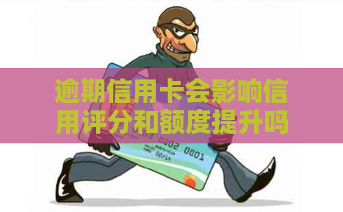 逾期信用卡会影响信用评分和额度提升吗？如何解决逾期问题并提高信用额度？