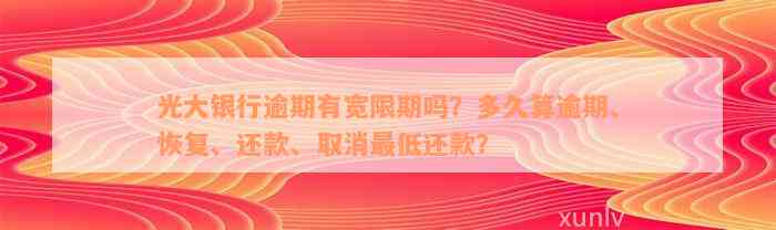 光大银行逾期有宽限期吗？多久算逾期、恢复、还款、取消最低还款？