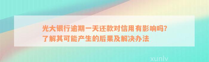 光大银行逾期一天还款对信用有影响吗？了解其可能产生的后果及解决办法