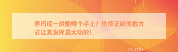 黑玛瑙一般戴哪个手上？选择正确佩戴方式让其发挥最大功效！