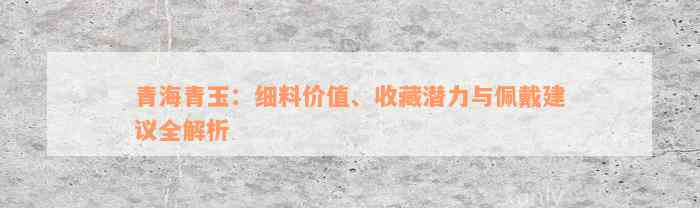 青海青玉：细料价值、收藏潜力与佩戴建议全解析