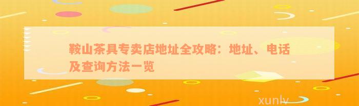 鞍山茶具专卖店地址全攻略：地址、电话及查询方法一览