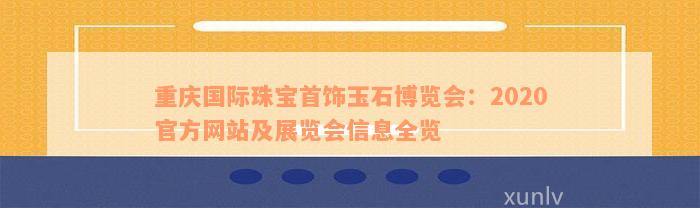 重庆国际珠宝首饰玉石博览会：2020官方网站及展览会信息全览