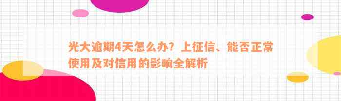 光大逾期4天怎么办？上征信、能否正常使用及对信用的影响全解析