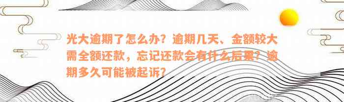 光大逾期了怎么办？逾期几天、金额较大需全额还款，忘记还款会有什么后果？逾期多久可能被起诉？