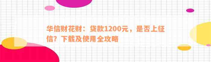 华信财花财：贷款1200元，是否上征信？下载及使用全攻略