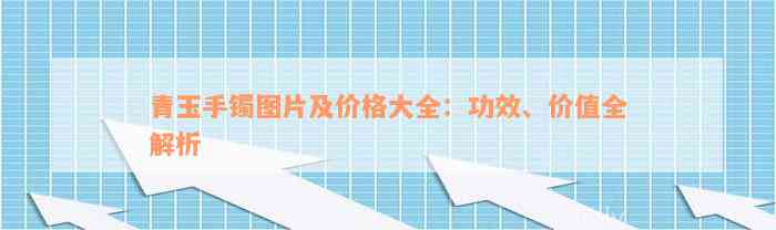 青玉手镯图片及价格大全：功效、价值全解析