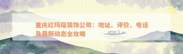 重庆红玛瑙装饰公司：地址、评价、电话及最新动态全攻略