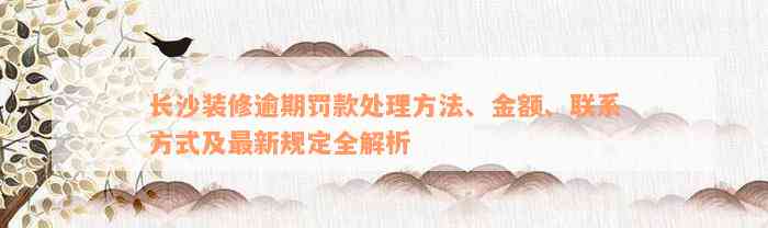 长沙装修逾期罚款处理方法、金额、联系方式及最新规定全解析